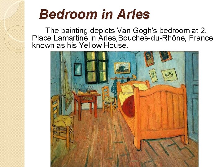 Bedroom in Arles The painting depicts Van Gogh's bedroom at 2, Place Lamartine in