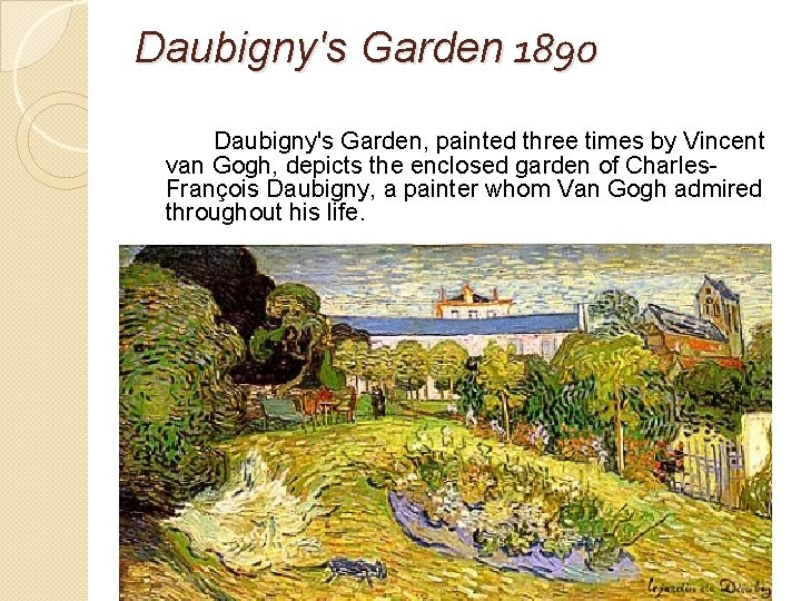 Daubigny's Garden 1890 Daubigny's Garden, painted three times by Vincent van Gogh, depicts the