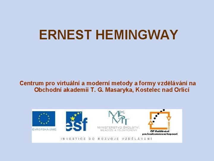 ERNEST HEMINGWAY Centrum pro virtuální a moderní metody a formy vzdělávání na Obchodní akademii ERNEST HEMINGWAY Centrum pro virtuální a moderní metody a formy vzdělávání na Obchodní akademii