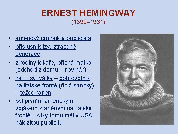 ERNEST HEMINGWAY (1899– 1961) • americký prozaik a publicista • příslušník tzv. ztracené generace ERNEST HEMINGWAY (1899– 1961) • americký prozaik a publicista • příslušník tzv. ztracené generace