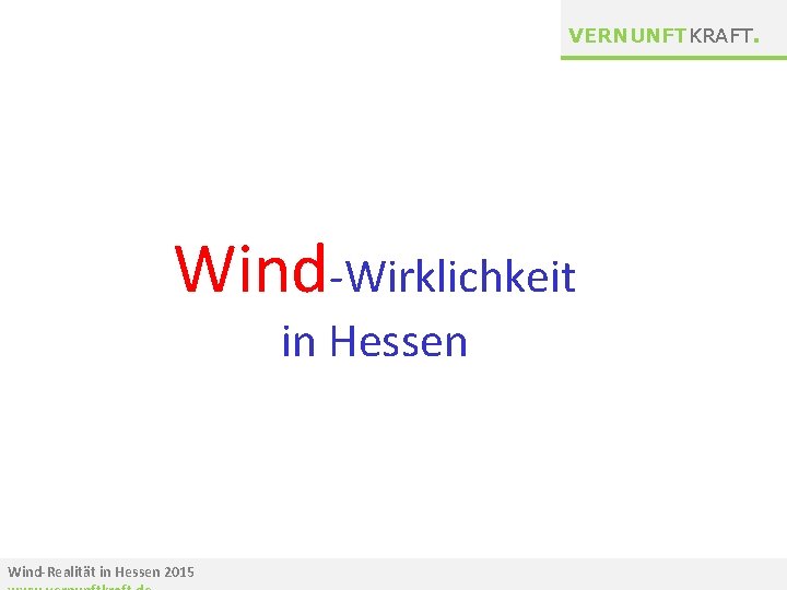 VERNUNFTKRAFT. Wind-Wirklichkeit in Hessen Wind-Realität in Hessen 2015 