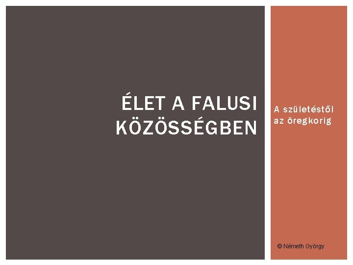 ÉLET A FALUSI KÖZÖSSÉGBEN A születéstől az öregkorig © Németh György 