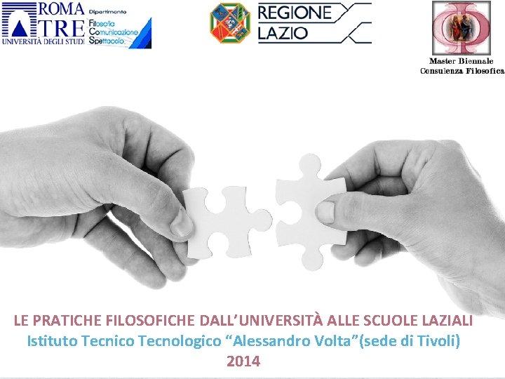 LE PRATICHE FILOSOFICHE DALL’UNIVERSITÀ ALLE SCUOLE LAZIALI Istituto Tecnico Tecnologico “Alessandro Volta”(sede di Tivoli)