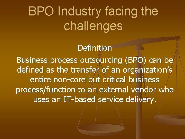 BPO Industry facing the challenges Definition Business process outsourcing (BPO) can be defined as