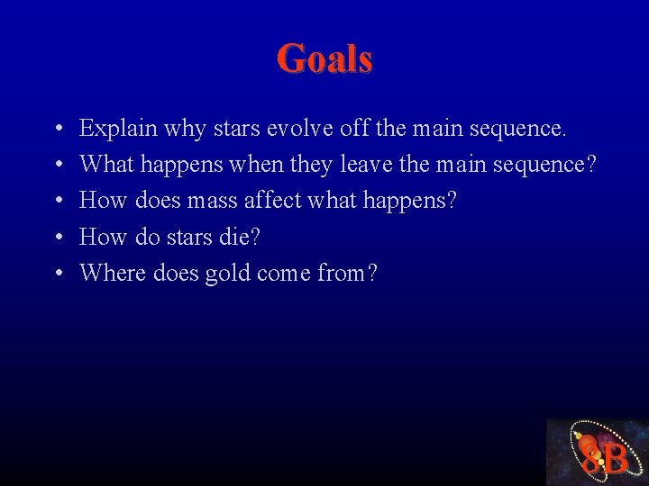 Goals • • • Explain why stars evolve off the main sequence. What happens