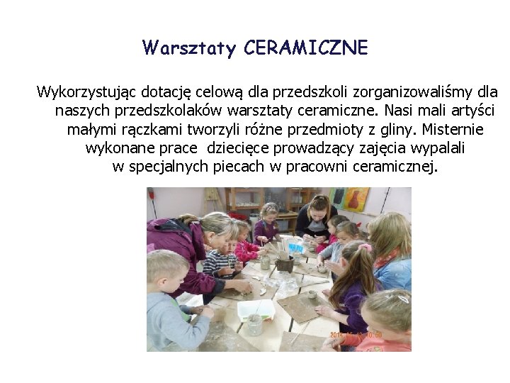 Warsztaty CERAMICZNE Wykorzystując dotację celową dla przedszkoli zorganizowaliśmy dla naszych przedszkolaków warsztaty ceramiczne. Nasi