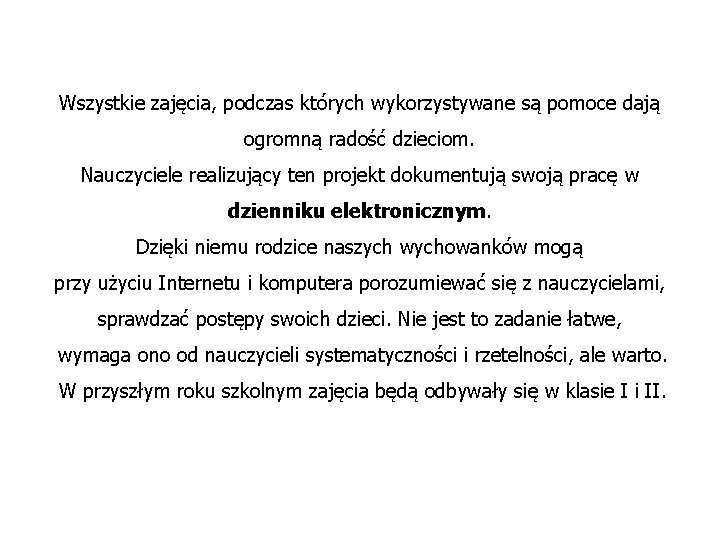 Wszystkie zajęcia, podczas których wykorzystywane są pomoce dają ogromną radość dzieciom. Nauczyciele realizujący ten