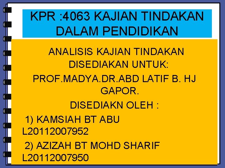 KPR : 4063 KAJIAN TINDAKAN DALAM PENDIDIKAN ANALISIS KAJIAN TINDAKAN DISEDIAKAN UNTUK: PROF. MADYA.