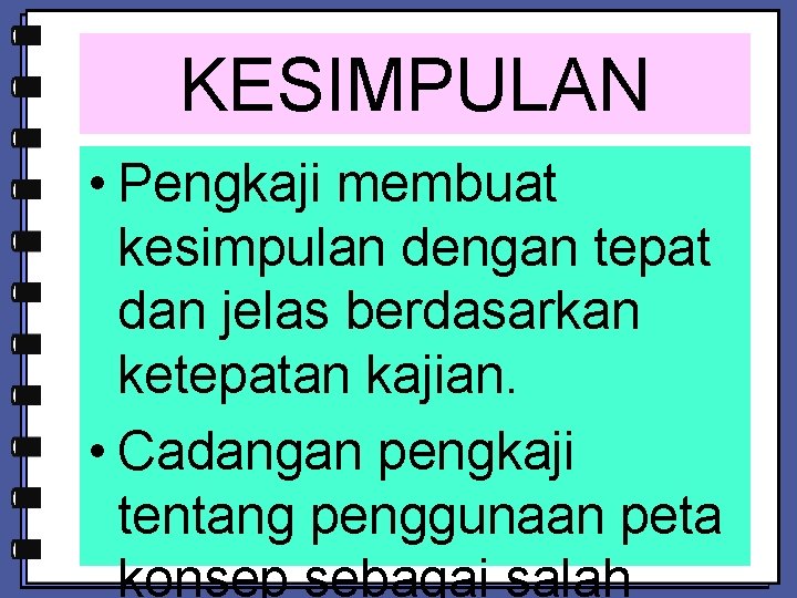 KESIMPULAN • Pengkaji membuat kesimpulan dengan tepat dan jelas berdasarkan ketepatan kajian. • Cadangan