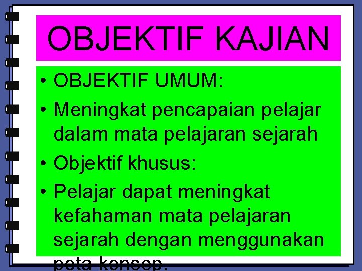 OBJEKTIF KAJIAN • OBJEKTIF UMUM: • Meningkat pencapaian pelajar dalam mata pelajaran sejarah •