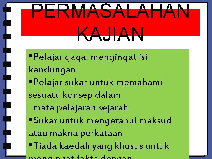 PERMASALAHAN KAJIAN §Pelajar gagal mengingat isi kandungan §Pelajar sukar untuk memahami sesuatu konsep dalam