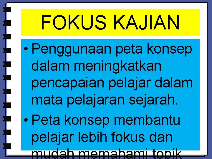 FOKUS KAJIAN • Penggunaan peta konsep dalam meningkatkan pencapaian pelajar dalam mata pelajaran sejarah.