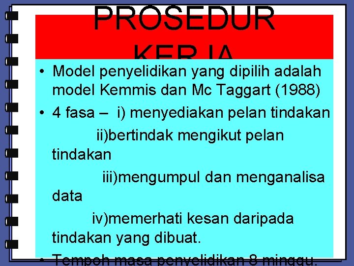 PROSEDUR KERJA • Model penyelidikan yang dipilih adalah model Kemmis dan Mc Taggart (1988)