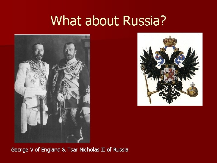 What about Russia? George V of England & Tsar Nicholas II of Russia 