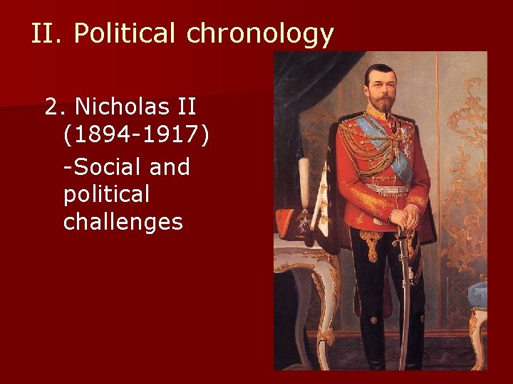II. Political chronology 2. Nicholas II (1894 -1917) -Social and political challenges 