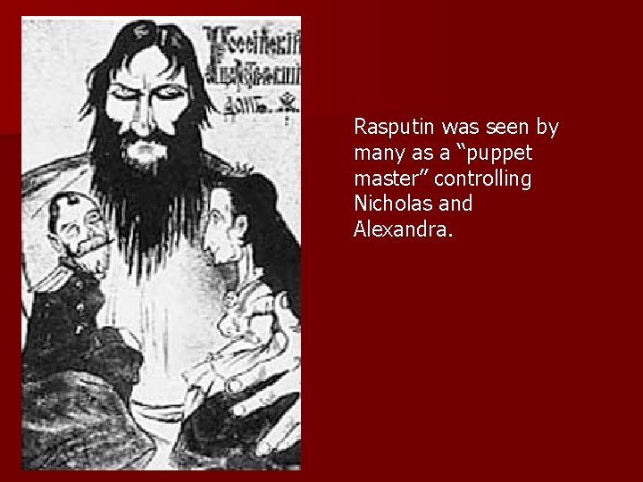 Rasputin was seen by many as a “puppet master” controlling Nicholas and Alexandra. 