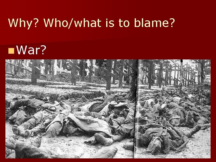 Why? Who/what is to blame? n War? 