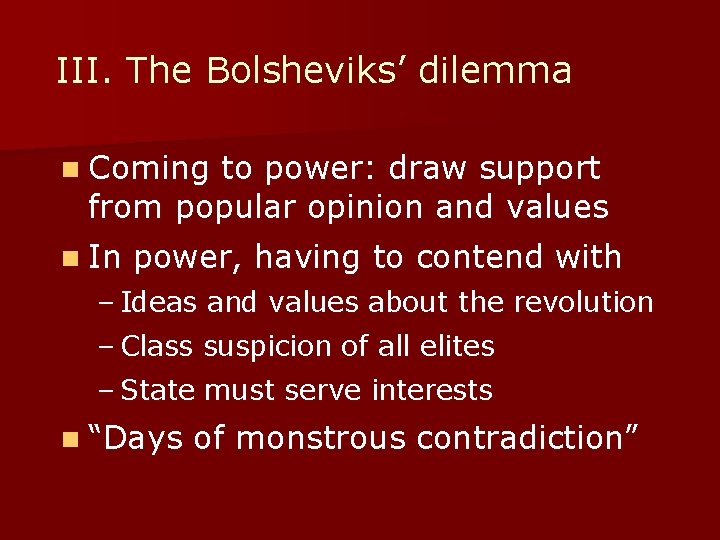 III. The Bolsheviks’ dilemma n Coming to power: draw support from popular opinion and