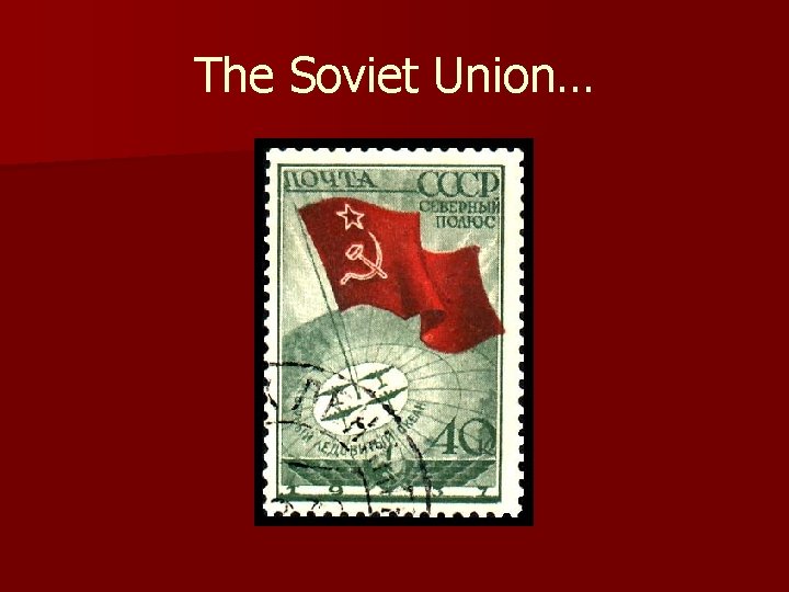 The Soviet Union… 