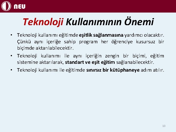 Teknoloji Kullanımının Önemi • Teknoloji kullanımı eğitimde eşitlik sağlanmasına yardımcı olacaktır. Çünkü aynı içeriğe