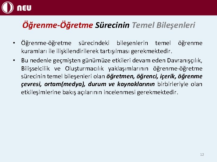 Öğrenme-Öğretme Sürecinin Temel Bileşenleri • Öğrenme-öğretme sürecindeki bileşenlerin temel öğrenme kuramları ile ilişkilendirilerek tartışılması