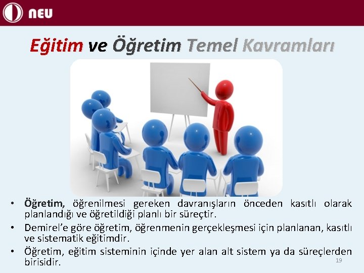 Eğitim ve Öğretim Temel Kavramları • Öğretim, öğrenilmesi gereken davranışların önceden kasıtlı olarak planlandığı