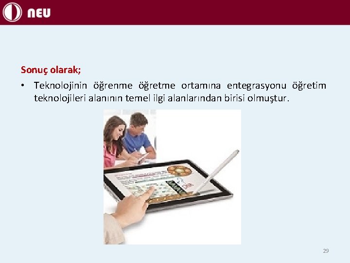 Sonuç olarak; • Teknolojinin öğrenme öğretme ortamına entegrasyonu öğretim teknolojileri alanının temel ilgi alanlarından