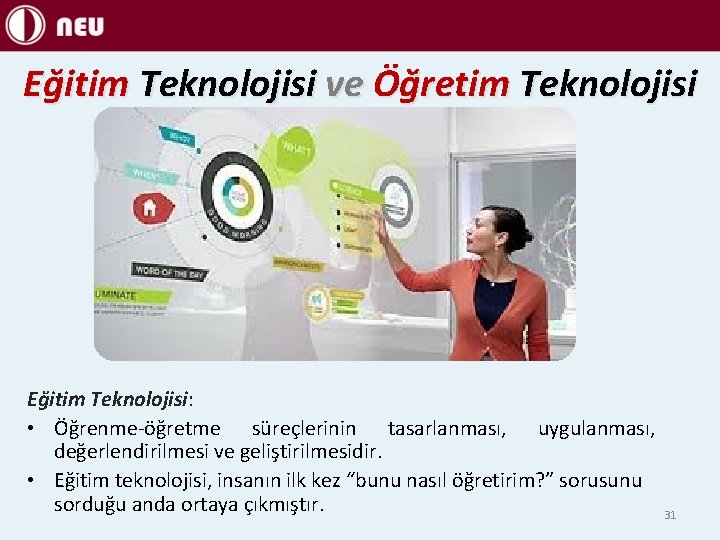 Eğitim Teknolojisi ve Öğretim Teknolojisi Eğitim Teknolojisi: • Öğrenme-öğretme süreçlerinin tasarlanması, uygulanması, değerlendirilmesi ve