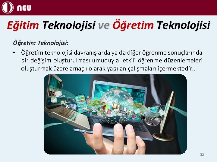 Eğitim Teknolojisi ve Öğretim Teknolojisi: • Öğretim teknolojisi davranışlarda ya da diğer öğrenme sonuçlarında