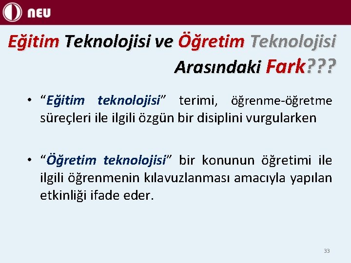 Eğitim Teknolojisi ve Öğretim Teknolojisi Arasındaki Fark? ? ? • “Eğitim teknolojisi” terimi, öğrenme-öğretme