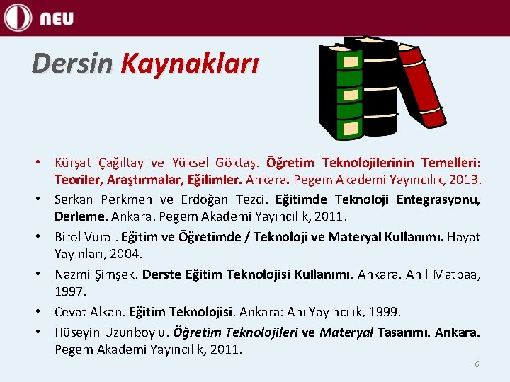 Dersin Kaynakları • Kürşat Çağıltay ve Yüksel Göktaş. Öğretim Teknolojilerinin Temelleri: Teoriler, Araştırmalar, Eğilimler.
