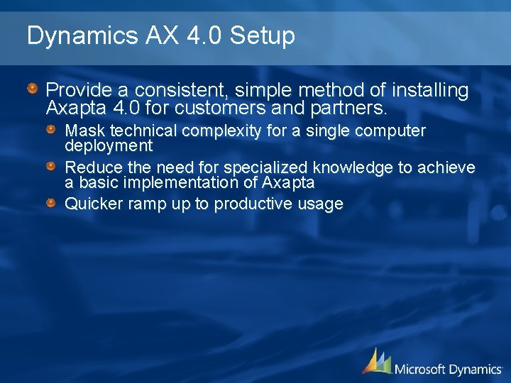 Dynamics AX 4. 0 Setup Provide a consistent, simple method of installing Axapta 4.