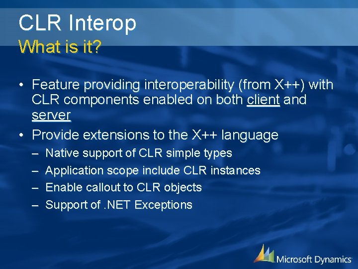 CLR Interop What is it? • Feature providing interoperability (from X++) with CLR components