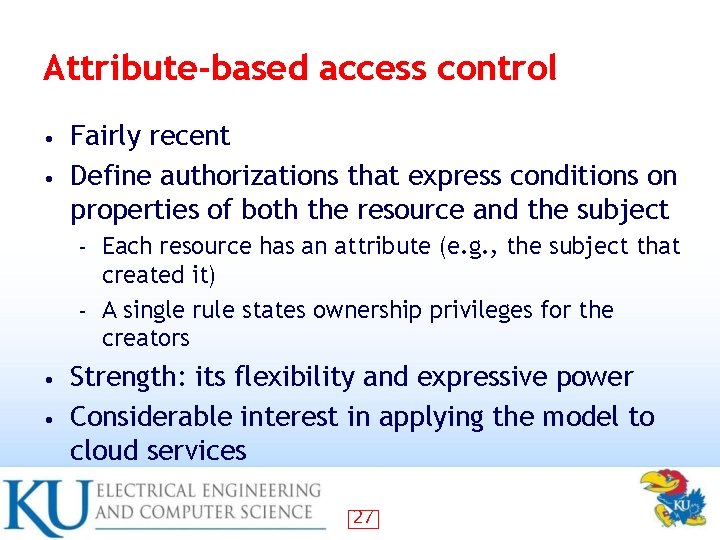 Attribute-based access control Fairly recent • Define authorizations that express conditions on properties of