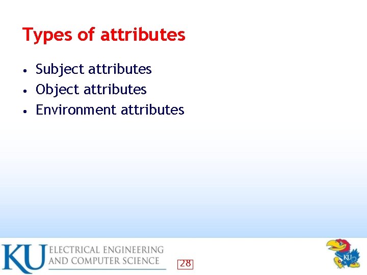 Types of attributes Subject attributes • Object attributes • Environment attributes • 28 