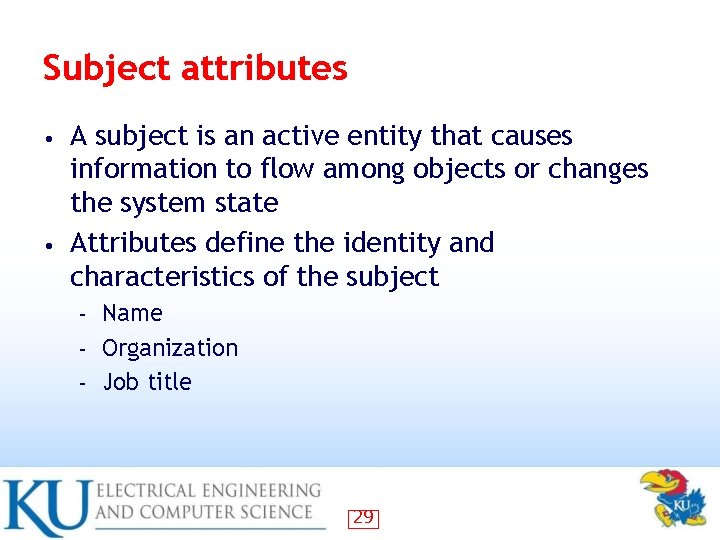 Subject attributes A subject is an active entity that causes information to flow among