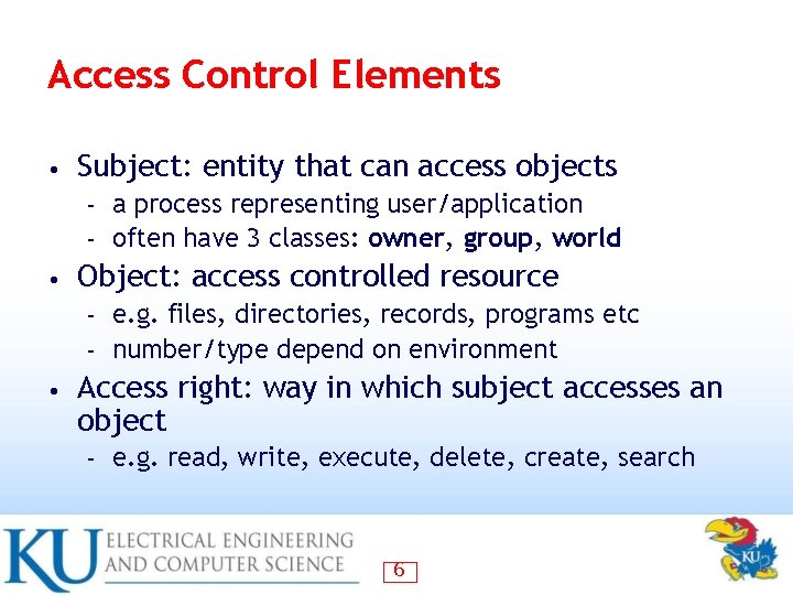 Access Control Elements • Subject: entity that can access objects a process representing user/application