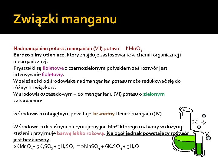 Związki manganu Nadmanganian potasu, manganian (VII) potasu KMn. O 4 Bardzo silny utleniacz, który