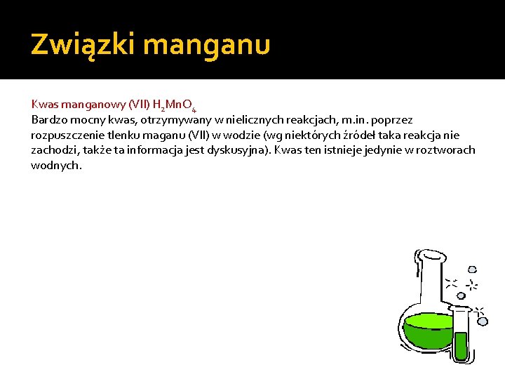 Związki manganu Kwas manganowy (VII) H 2 Mn. O 4 Bardzo mocny kwas, otrzymywany