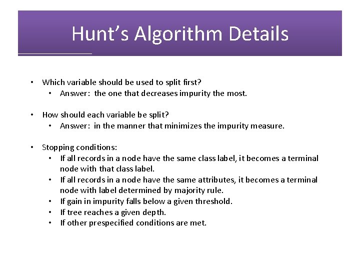 Hunt’s Algorithm Details • Which variable should be used to split first? • Answer: