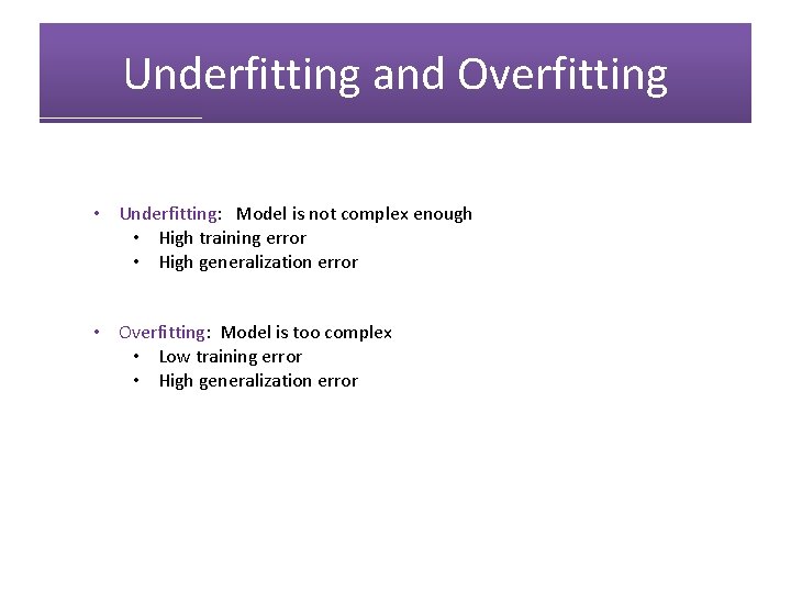 Underfitting and Overfitting • Underfitting: Model is not complex enough • High training error