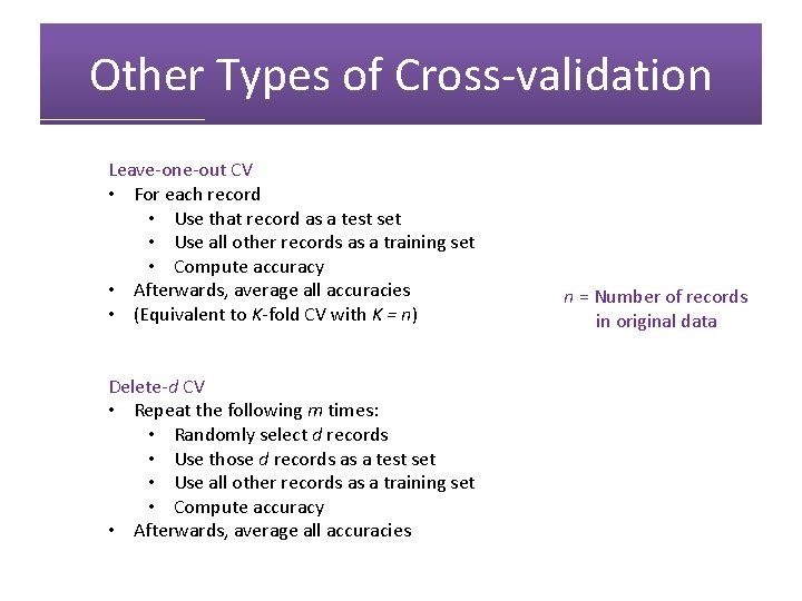 Other Types of Cross-validation Leave-one-out CV • For each record • Use that record