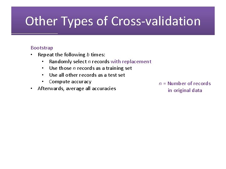 Other Types of Cross-validation Bootstrap • Repeat the following b times: • Randomly select