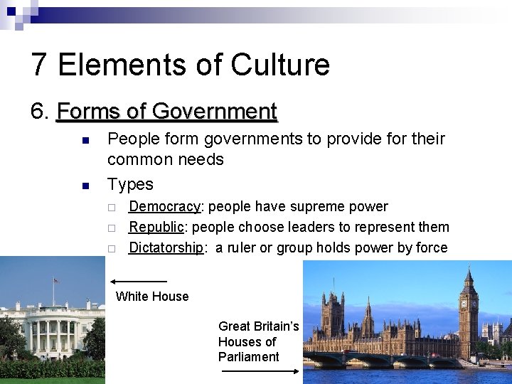 7 Elements of Culture 6. Forms of Government People form governments to provide for