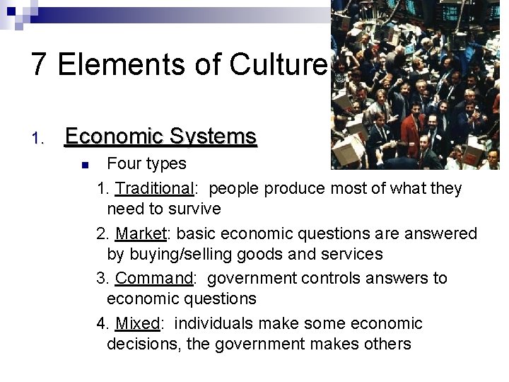 7 Elements of Culture 1. Economic Systems Four types 1. Traditional: people produce most