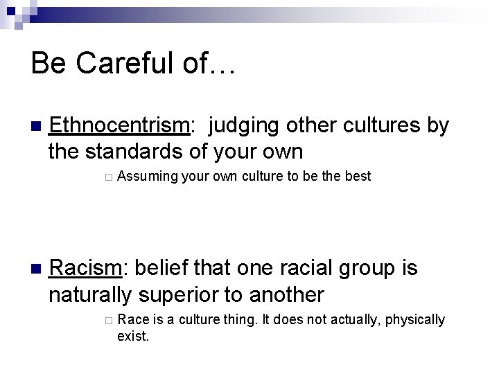 Be Careful of… Ethnocentrism: judging other cultures by the standards of your own Assuming