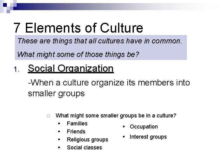 7 Elements of Culture These are things that all cultures have in common. What