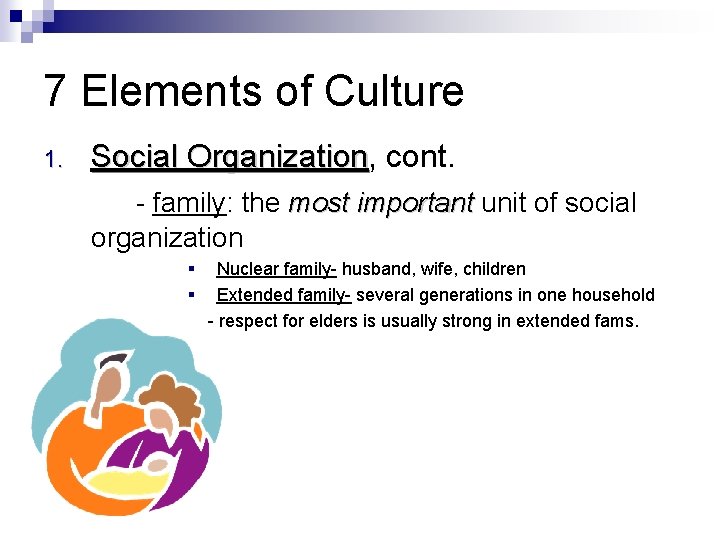 7 Elements of Culture 1. Social Organization, Organization cont. - family: the most important