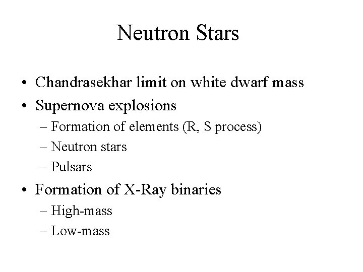Neutron Stars • Chandrasekhar limit on white dwarf mass • Supernova explosions – Formation