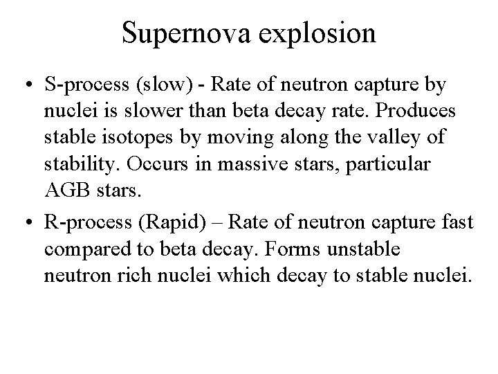Supernova explosion • S-process (slow) - Rate of neutron capture by nuclei is slower